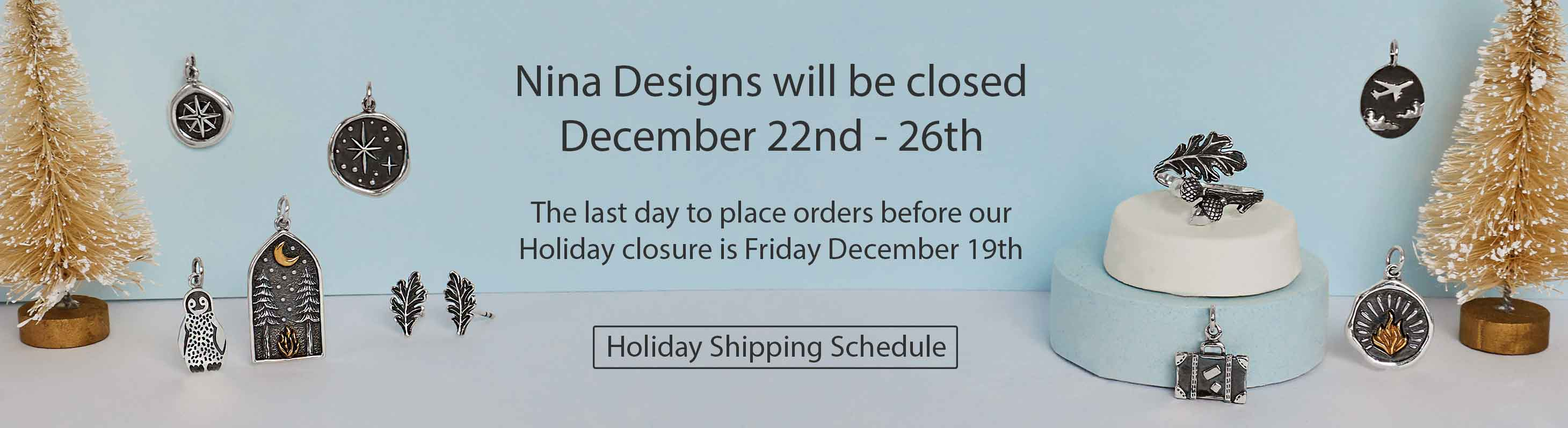 Nina Designs will be closed December 22nd-26th.