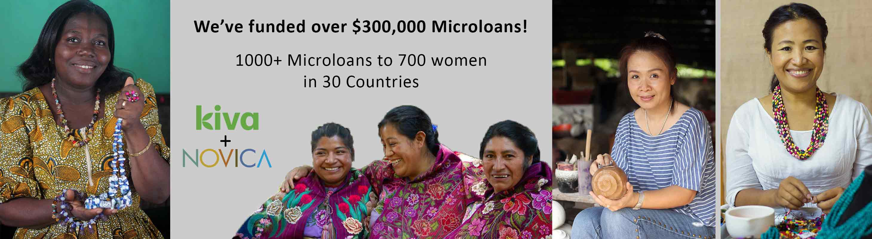 We've funded over $300,000 in microloans through Kiva and Novica