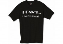 I CAN'T ... I HAVE REHEARSAL T-Shirt