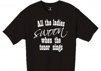 ALL THE LADIES SWOON WHEN THE TENOR SINGS T-Shirt